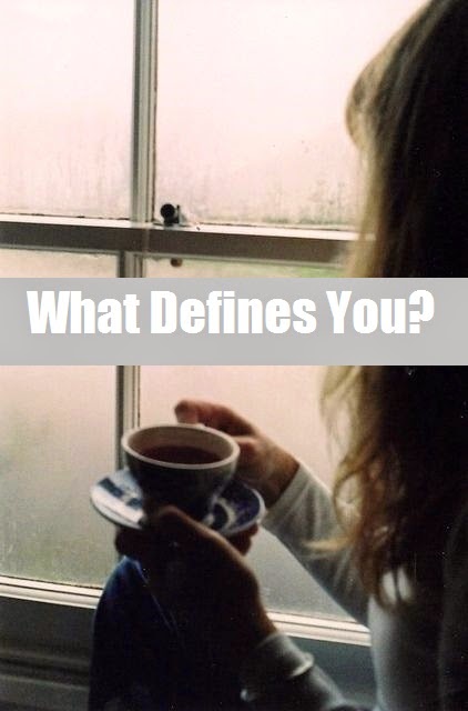 What Defines You? {live for Him rather than yourself}
